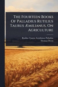 bokomslag Fourteen Books Of Palladius Rutilius Taurus Ã¿milianus, On Agriculture