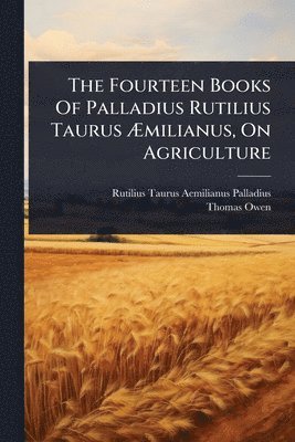bokomslag Fourteen Books Of Palladius Rutilius Taurus Ã¿milianus, On Agriculture
