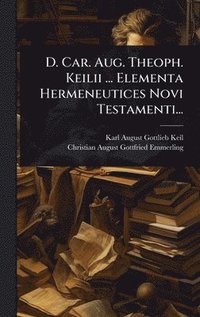 bokomslag D. Car. Aug. Theoph. Keilii ... Elementa Hermeneutices Novi Testamenti...