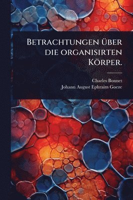 Charles Bonnet - Betrachtungen Ã1/4ber die organisirten Körper., Häftad
