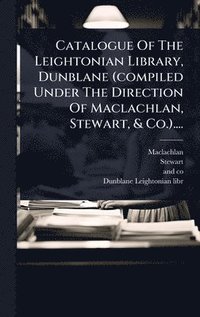bokomslag Catalogue Of The Leightonian Library, Dunblane (compiled Under The Direction Of Maclachlan, Stewart, & Co.)....