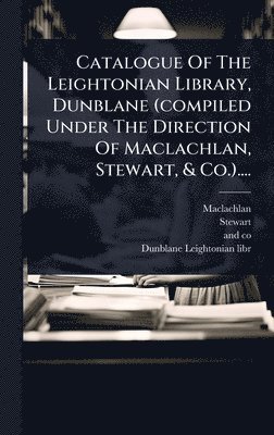 Stewart, And Co - Catalogue Of The Leightonian Library, Dunblane (compiled Under The Direction Of Maclachlan, Stewart, & Co.)...., Inbunden