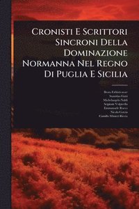 bokomslag Cronisti E Scrittori Sincroni Della Dominazione Normanna Nel Regno Di Puglia E Sicilia