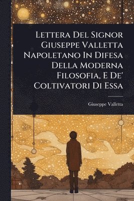 bokomslag Lettera Del Signor Giuseppe Valletta Napoletano In Difesa Della Moderna Filosofia, E De' Coltivatori Di Essa