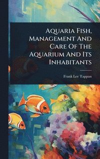 bokomslag Aquaria Fish, Management And Care Of The Aquarium And Its Inhabitants