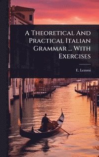 bokomslag Theoretical And Practical Italian Grammar ... With Exercises