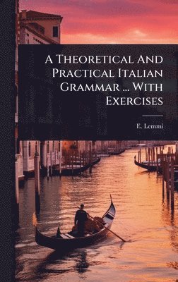 bokomslag Theoretical And Practical Italian Grammar ... With Exercises