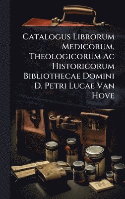 bokomslag Catalogus Librorum Medicorum, Theologicorum Ac Historicorum Bibliothecae Domini D. Petri Lucae Van Hove