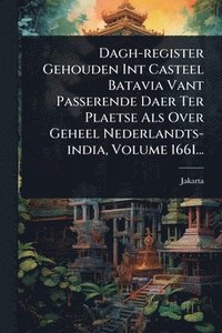 bokomslag Dagh-register Gehouden Int Casteel Batavia Vant Passerende Daer Ter Plaetse Als Over Geheel Nederlandts-india, Volume 1661...