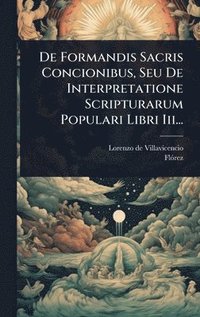 bokomslag De Formandis Sacris Concionibus, Seu De Interpretatione Scripturarum Populari Libri Iii...