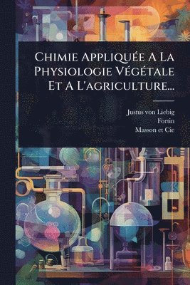bokomslag Chimie AppliquÃ(c)e A La Physiologie VÃ(c)gÃ(c)tale Et A L'agriculture...
