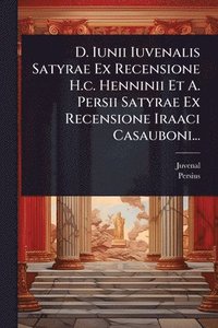 bokomslag D. Iunii Iuvenalis Satyrae Ex Recensione H.c. Henninii Et A. Persii Satyrae Ex Recensione Iraaci Casauboni...