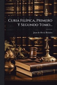 bokomslag Curia FilÃ-pica, Primero Y Segundo Tomo...