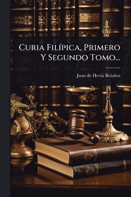 bokomslag Curia FilÃ-pica, Primero Y Segundo Tomo...