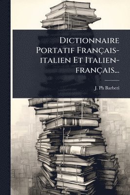 J Barberi, J. Barberi, J. Ph Barberi - Dictionnaire Portatif Français-italien Et Italien-français..., Häftad