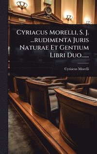 bokomslag Cyriacus Morelli, S. J. ...rudimenta Juris Naturae Et Gentium Libri Duo......