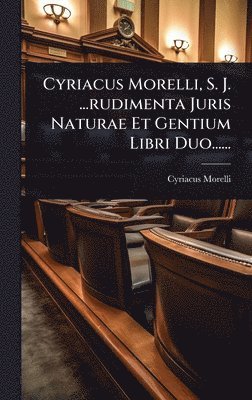 bokomslag Cyriacus Morelli, S. J. ...rudimenta Juris Naturae Et Gentium Libri Duo......