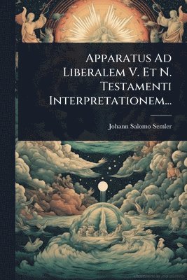 Johann Salomo Semler - Apparatus Ad Liberalem V. Et N. Testamenti Interpretationem..., Häftad