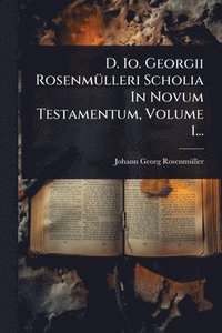 bokomslag D. Io. Georgii RosenmÃ1/4lleri Scholia In Novum Testamentum, Volume 1...