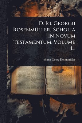 bokomslag D. Io. Georgii RosenmÃ1/4lleri Scholia In Novum Testamentum, Volume 1...