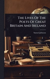 bokomslag Lives Of The Poets Of Great Britain And Ireland