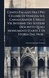 bokomslag Cento Palazzi Fra I PiÃ¹ Celebri Di Venezia Sul Canalgrande E Nelle Vie Interne Dei Sestieri Descritti Quali Monumenti D'arte E Di Storia Dal Nob...