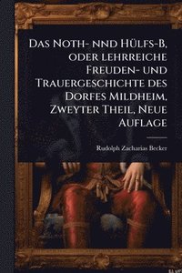 bokomslag Noth- nnd HÃ1/4lfs-B, oder lehrreiche Freuden- und Trauergeschichte des Dorfes Mildheim, Zweyter Theil, Neue Auflage