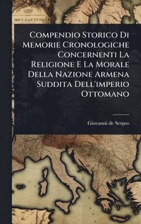 bokomslag Compendio Storico Di Memorie Cronologiche Concernenti La Religione E La Morale Della Nazione Armena Suddita Dell'imperio Ottomano