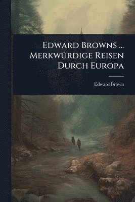 bokomslag Edward Browns ... MerkwÃ1/4rdige Reisen Durch Europa