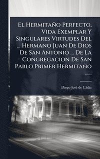 bokomslag Hermitaño Perfecto, Vida Exemplar Y Singulares Virtudes Del ... Hermano Juan De Dios De San Antonio ... De La Congregacion De San Pablo Primer Hermitaño ......