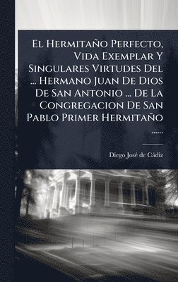 bokomslag Hermitaño Perfecto, Vida Exemplar Y Singulares Virtudes Del ... Hermano Juan De Dios De San Antonio ... De La Congregacion De San Pablo Primer Hermitaño ......