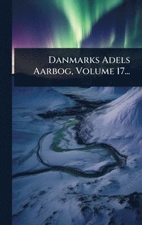 bokomslag Danmarks Adels Aarbog, Volume 17...