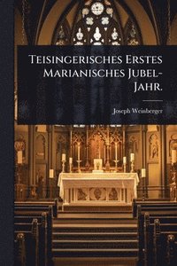 bokomslag Teisingerisches Erstes Marianisches Jubel-Jahr.