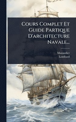 bokomslag Cours Complet Et Guide Partique D'architecture Navale...