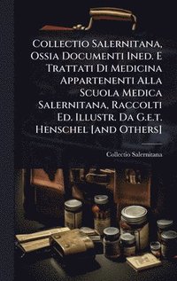 bokomslag Collectio Salernitana, Ossia Documenti Ined. E Trattati Di Medicina Appartenenti Alla Scuola Medica Salernitana, Raccolti Ed. Illustr. Da G.e.t. Henschel [and Others]