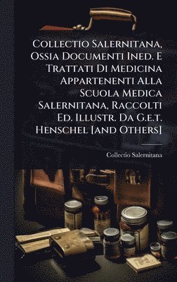 bokomslag Collectio Salernitana, Ossia Documenti Ined. E Trattati Di Medicina Appartenenti Alla Scuola Medica Salernitana, Raccolti Ed. Illustr. Da G.e.t. Henschel [and Others]