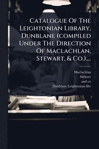 bokomslag Catalogue Of The Leightonian Library, Dunblane (compiled Under The Direction Of Maclachlan, Stewart, & Co.)....