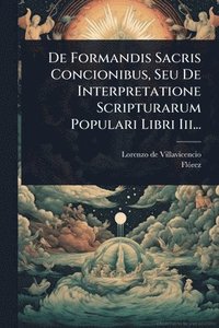 bokomslag De Formandis Sacris Concionibus, Seu De Interpretatione Scripturarum Populari Libri Iii...