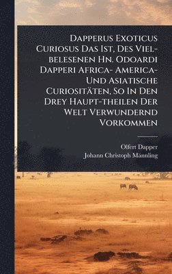 bokomslag Dapperus Exoticus Curiosus Das Ist, Des Viel-belesenen Hn. Odoardi Dapperi Africa- America- Und Asiatische Curiositäten, So In Den Drey Haupt-theilen Der Welt Verwundernd Vorkommen