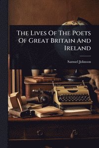 bokomslag Lives Of The Poets Of Great Britain And Ireland