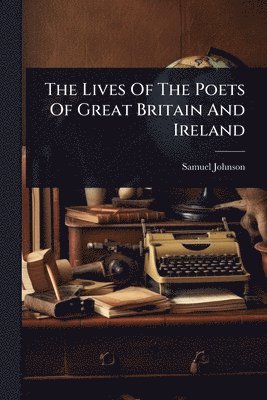 bokomslag Lives Of The Poets Of Great Britain And Ireland