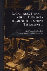 bokomslag D. Car. Aug. Theoph. Keilii ... Elementa Hermeneutices Novi Testamenti...