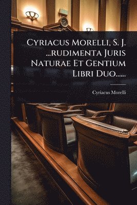 bokomslag Cyriacus Morelli, S. J. ...rudimenta Juris Naturae Et Gentium Libri Duo......