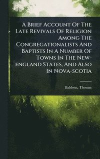 bokomslag Brief Account Of The Late Revivals Of Religion Among The Congregationalists And Baptists In A Number Of Towns In The New-england States, And Also In Nova-scotia