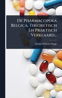 bokomslag De Pharmacopoea Belgica, Theoretisch En Praktisch Verklaard...