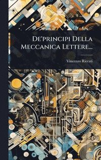 bokomslag De'principi Della Meccanica Lettere...