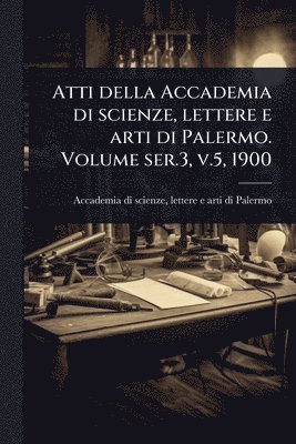 bokomslag Atti della Accademia di scienze, lettere e arti di Palermo. Volume ser.3, v.5, 1900