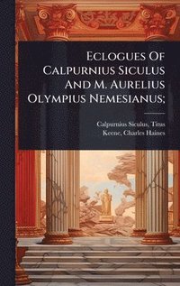 bokomslag Eclogues Of Calpurnius Siculus And M. Aurelius Olympius Nemesianus;