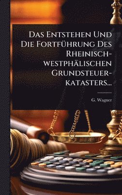 Entstehen Und Die FortfÃ1/4hrung Des Rheinisch-westphälischen Grundsteuer-katasters...