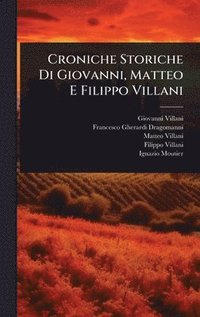 bokomslag Croniche Storiche Di Giovanni, Matteo E Filippo Villani